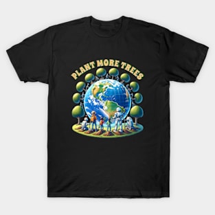 Plant more trees - Earth Day T-Shirt